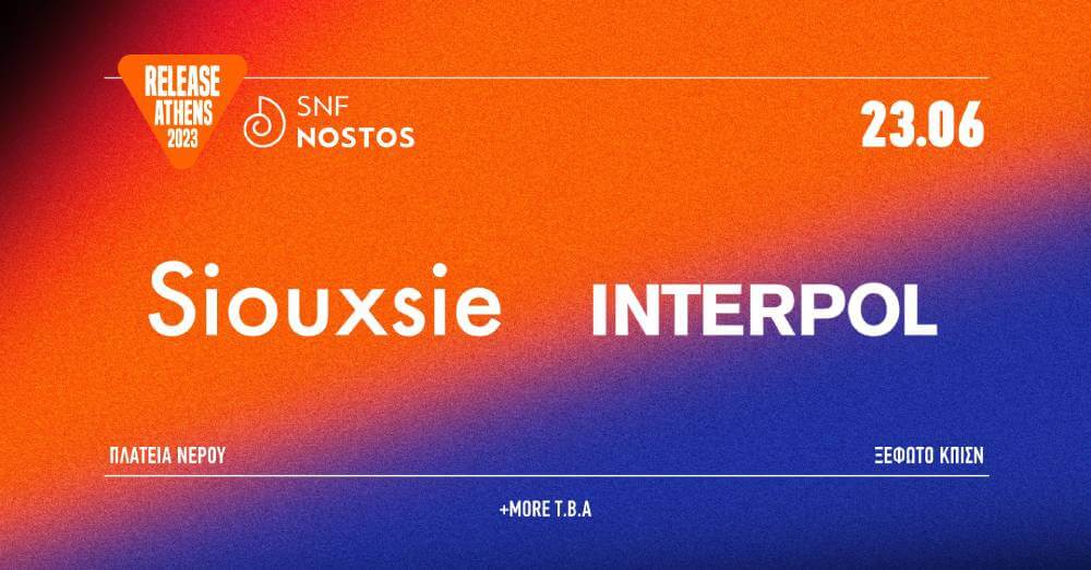 Release Athens & το SNF Nostos: Siouxsie & Interpol έρχονται στην Πλατεία!