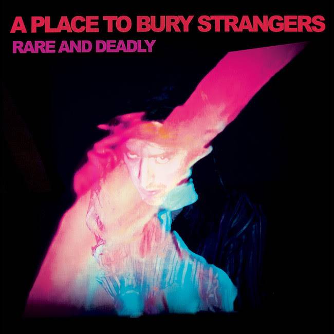 A Place To Bury Strangers - Rare and deadly album 